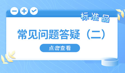 標(biāo)準(zhǔn)品常見(jiàn)問(wèn)題答疑(二) 標(biāo)準(zhǔn)品常見(jiàn)問(wèn)題答疑(二)